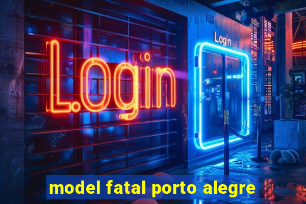 model fatal porto alegre